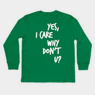 Yes, I care why don't u? Kids Long Sleeve T-Shirt